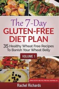 The 7-Day Gluten-Free Diet Plan: 35 Healthy Wheat Free Recipes To Banish Your Wheat Belly - Volume 1