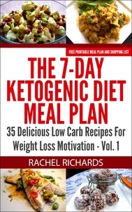  Rachel Richards - The 7-Day Ketogenic Diet Meal Plan: 35 Delicious Low Carb Recipes For Weight Loss Motivation - Volume 1 - The 7-Day Ketogenic Diet Meal Plan, #1.