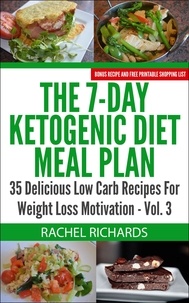  Rachel Richards - The 7-Day Ketogenic Diet Meal Plan: 35 Delicious Low Carb Recipes For Weight Loss Motivation - Volume 3 - The 7-Day Ketogenic Diet Meal Plan, #3.