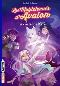 Rachel Roberts - Les magiciennes d'Avalon Tome 2 : Le cristal de Kara.
