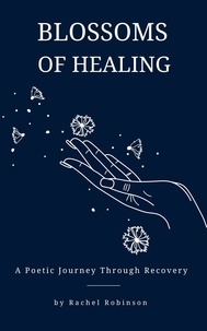  Rachel Robinson - Blossoms of Healing - A Poetic Journey Through Recovery.