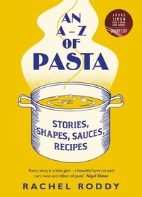 Rachel Roddy - An A-Z of Pasta - Stories, Shapes, Sauces, Recipes.