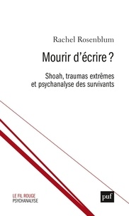 Rachel Rosenblum - Mourir d'écrire ? - Shoah, traumas extrêmes et psychanalyse des survivants.