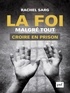 Rachel Sarg - La foi malgré tout - Croire en prison.