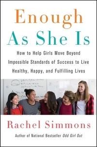 Rachel Simmons - Enough As She Is - How to Help Girls Move Beyond Impossible Standards of Success to Live Healthy, Happy, and Fulfilling Lives.