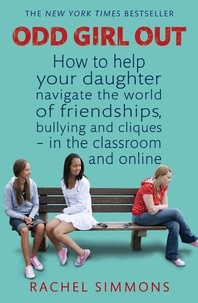 Rachel Simmons - Odd Girl Out - How to help your daughter navigate the world of friendships, bullying and cliques - in the classroom and online.