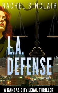  Rachel Sinclair - L.A. Defense - Kansas City Legal Thrillers.