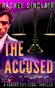  Rachel Sinclair - The Accused - Kansas City Legal Thrillers, #9.