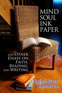  Rachel Starr Thomson - Mind Soul Ink Paper (and Other Essays On Faith, Reading, and Writing).