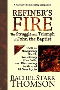  Rachel Starr Thomson - Refiner's Fire: The Struggle and Triumph of John the Baptist (Tools for Navigating Doubt, Reclaiming Faith, and Discovering the Gospel All Over Again).