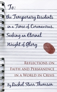  Rachel Starr Thomson - To the Temporary Residents in a Time of Coronavirus, Seeking an Eternal Weight of Glory: Reflections on Faith and Permanence in a World in Crisis.