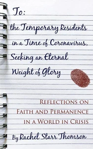 To the Temporary Residents in a Time of Coronavirus, Seeking an Eternal Weight of Glory: Reflections on Faith and Permanence in a World in Crisis
