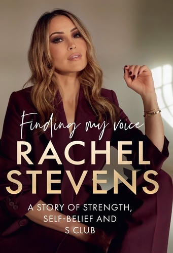 Rachel Stevens - Finding My Voice - A story of strength, self-belief and S Club.