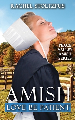  Rachel Stoltzfus - Amish Love Be Patient - Peace Valley Amish Series, #6.