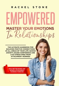  Rachel Stone - Empowered - Master Your Emotions In Relationships: The Ultimate Handbook For Building Positive Connections In All Areas Of Your Life - The Rachel Stone Collection.