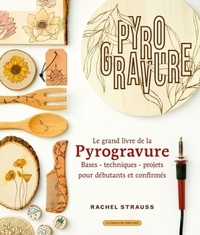 Rachel Strauss - Le grand livre de la pyrogravure - Bases - Techniques - Projets.