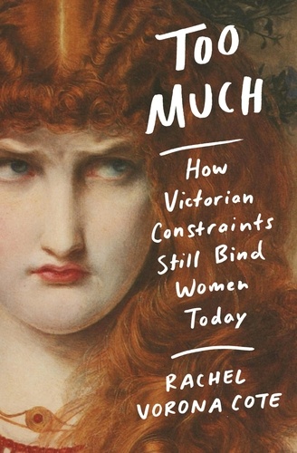 Too Much. How Victorian Constraints Still Bind Women Today