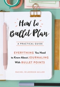 Rachel Wilkerson Miller - How to Bullet Plan - Everything You Need to Know About Journaling with Bullet Points.