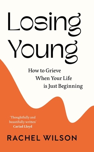 Rachel Wilson - Losing Young - How to Grieve When Your Life is Just Beginning.