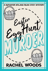  Rachel Woods - Easter Egg Hunt Murder - A Reporter Roland Bean Cozy Mystery, #2.