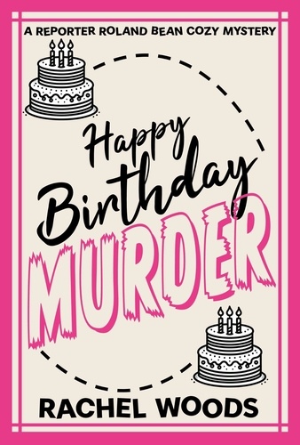  Rachel Woods - Happy Birthday Murder - A Reporter Roland Bean Cozy Mystery, #1.