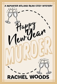  Rachel Woods - Happy New Year Murder - A Reporter Roland Bean Cozy Mystery, #8.