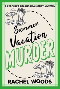  Rachel Woods - Summer Vacation Murder - A Reporter Roland Bean Cozy Mystery, #7.