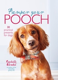 Rachelle Blondel - Pamper Your Pooch: 30 practical presents for dogs.
