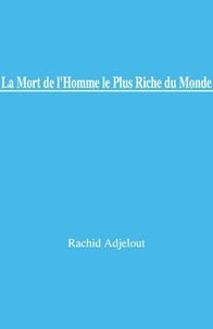 Rachid Adjelout - La Mort de l'homme le plus riche du monde.