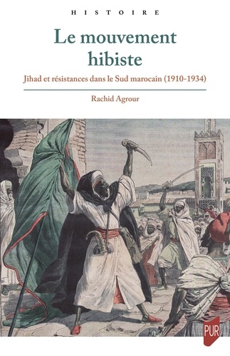 Le mouvement hibiste. Jihad et résistances dans le Sud marocain (1910-1934)