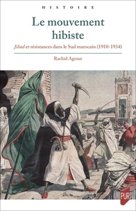 Rachid Agrour - Le mouvement hibiste - Jihad et résistances dans le Sud marocain (1910-1934).