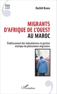 Rachid Benbih - Migrants d'Afrique de l'Ouest au Maroc - Etablissements des Subsahariens et gestion étatique du phénomène migratoire.