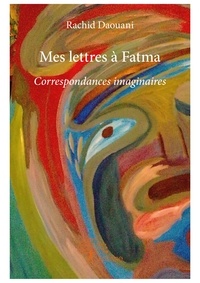 Rachid Daouani - Mes lettres à fatma - Correspondances imaginaires.