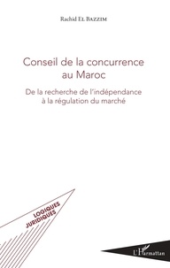 Rachid El Bazzim - Conseil de la concurrence au Maroc - De la recherche de l'indépendance à la régulation du marché.
