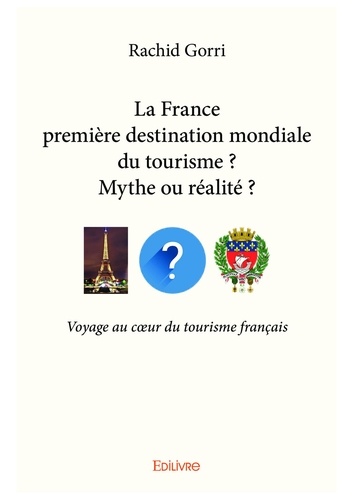 La france première destination mondiale du tourisme ?  mythe ou réalité ?. Voyage au cœur du tourisme français