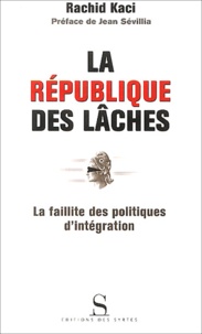 Rachid Kaci - La république des lâches - La faillite des politiques d'intégration.