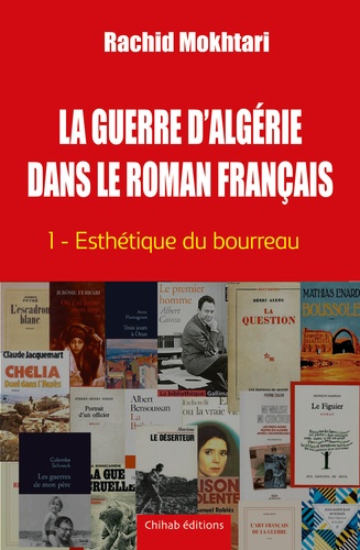 La guerre d’Algérie dans le roman français. Tome 1, Esthétique du bourreau