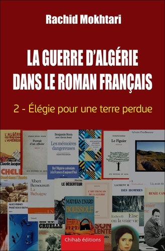 La guerre d’Algérie dans le roman français. Tome 2, Elégie pour une terre perdue