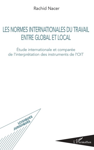 Les normes internationales du travail entre global et local. Etude internationale et comparée de l'interprétation des instruments de l'OIT