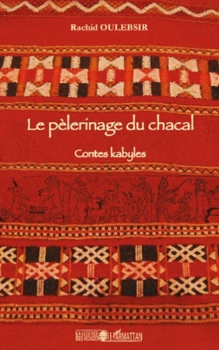 Rachid Oulebsir - Le pèlerinage du chacal - Contes kabyles.