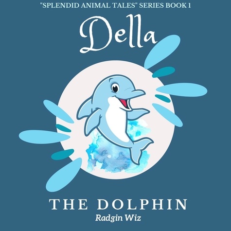  Radgin Wiz - Della the Dolphin - Splendid Animal Tales Series, #1.