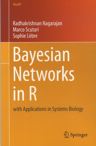 Radhakrishnan Nagarajan et Marco Scutari - Bayesian Networks in R - With Applications in Systems Biology.