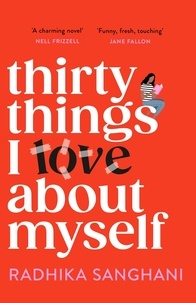 Radhika Sanghani - Thirty Things I Love About Myself - Don't miss the funniest, most heart-warming and unexpected romance novel of the year!.