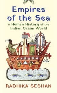 Radhika Seshan - Empires Of The Sea - A Human History of the Indian Ocean World.