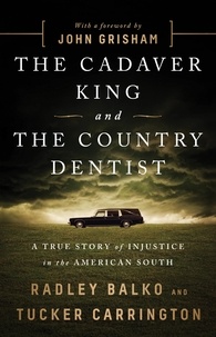 Radley Balko et Tucker Carrington - The Cadaver King and the Country Dentist - A True Story of Injustice in the American South.