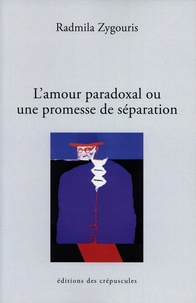Radmila Zygouris - L'amour paradoxal ou une promesse de séparation.