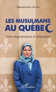 Radouane Bnou-Nouçair - Les musulmans au Québec - Entre stigmatisation et intégration.