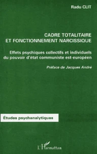 Cadre Totalitaire Et Fonctionnement Narcissique. Effets Psychiques Collectifs Et Individuels Du Pouvoir D'Etat Communiste Est-Europeen