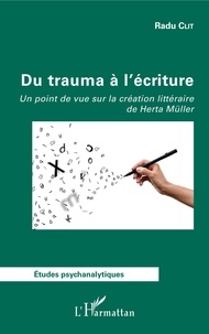 Radu Clit - Du trauma à l'écriture - Un point de vue sur la création littéraire de Herta Müller.
