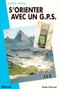 Radu Horaud - S'orienter avec un GPS - Randonnée à pied, à skis et à raquettes, cyclotourisme et VTT, trekking....